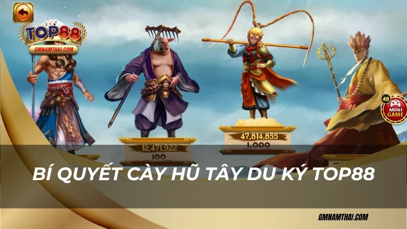 Bí quyết cày hũ Tây Du Ký Top88