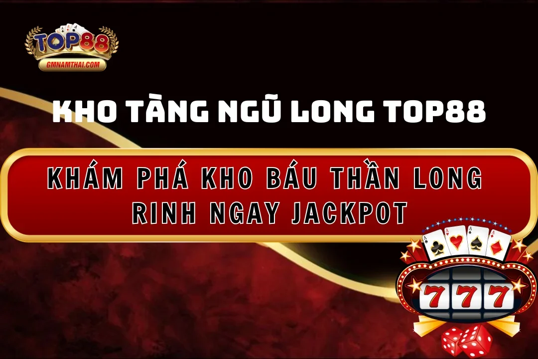 Kho Tàng Ngũ Long Top88: Khám Phá Kho Báu Rinh Jackpot