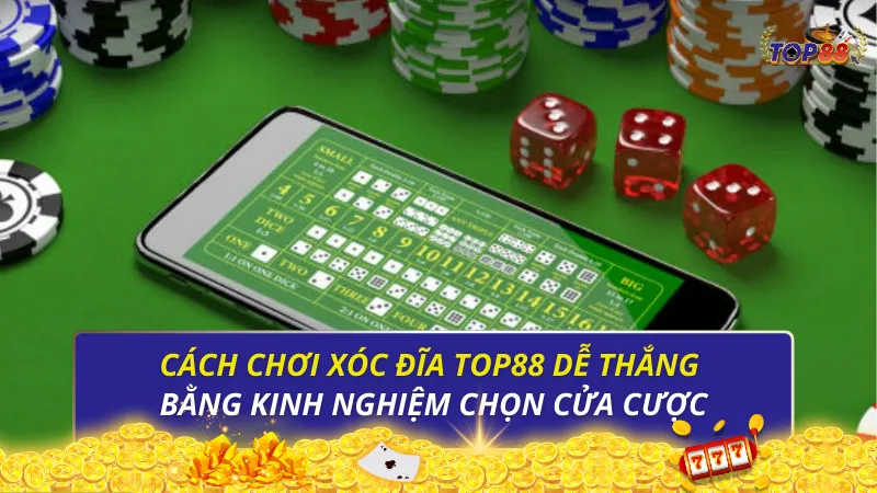 Cách chơi Xóc đĩa Top88 dễ thắng bằng kinh nghiệm chọn cửa cược
