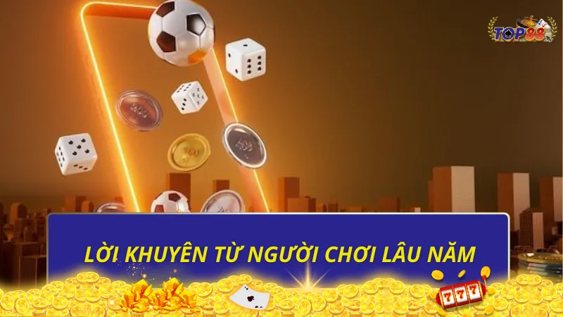 Lời khuyên từ người chơi lâu năm