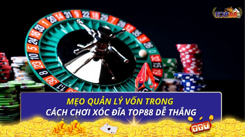 Mẹo quản lý vốn trong cách chơi Xóc đĩa Top88 dễ thắng