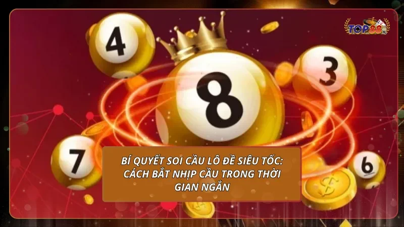 Bí quyết soi cầu lô đề siêu tốc: Cách bắt nhịp cầu trong thời gian ngắn